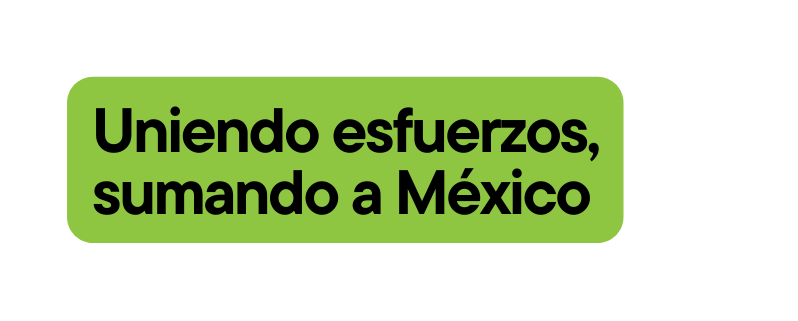 Uniendo esfuerzos sumando a México